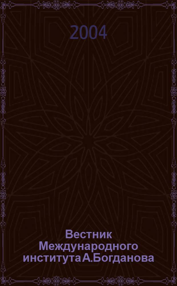 Вестник Международного института А.Богданова : Науч. изд. 2004, № 4 (20)