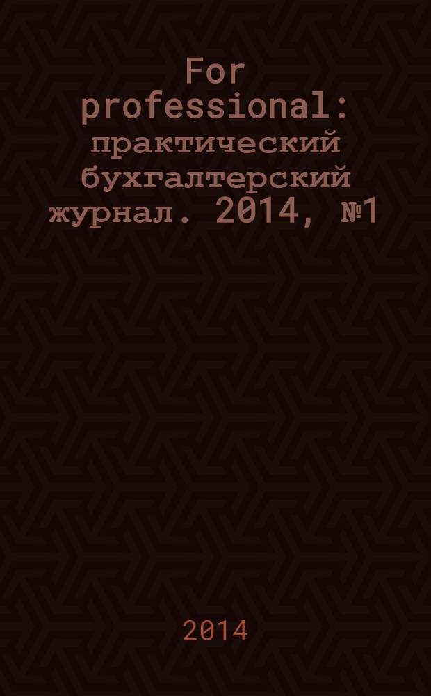 For professional : практический бухгалтерский журнал. 2014, № 1 (41)
