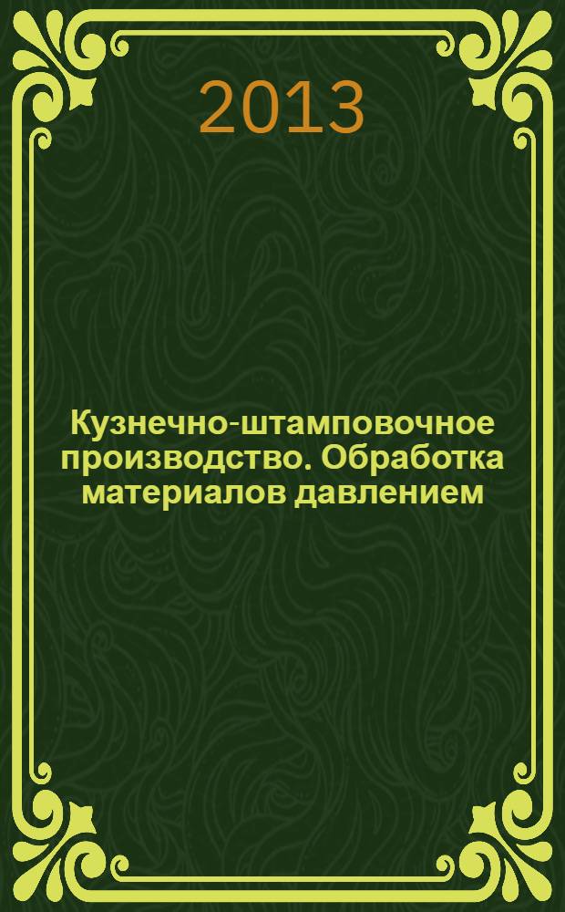 Кузнечно-штамповочное производство. Обработка материалов давлением : Ежемес. науч.-техн. журнал Орган Гос. Науч.-техн. комитета Совета Министров СССР и Науч.-техн. о-ва машиностроит. пром. 2013, № 11