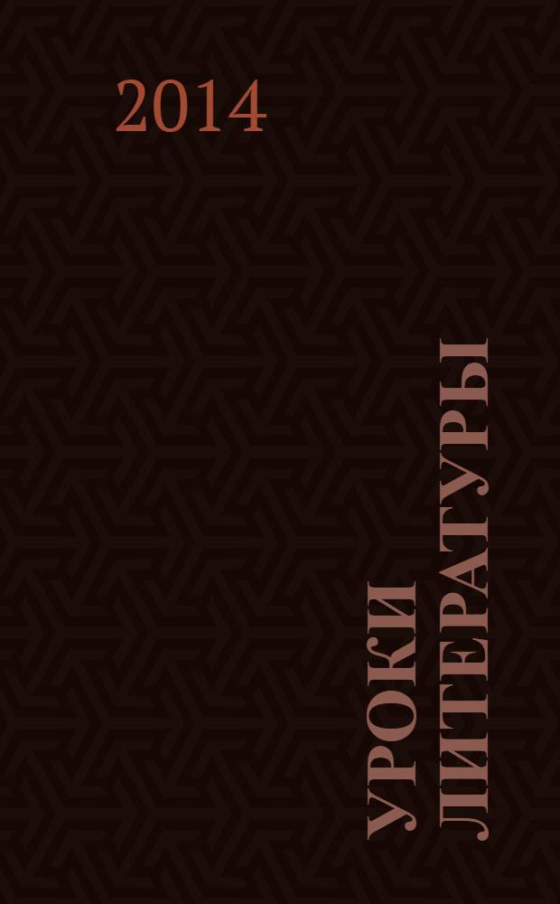 Уроки литературы : Науч.-метод., культ.-образоват. журн. Прил. к журн. "Лит. в школе". 2014, № 1