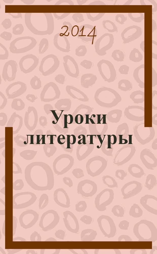 Уроки литературы : Науч.-метод., культ.-образоват. журн. Прил. к журн. "Лит. в школе". 2014, № 3