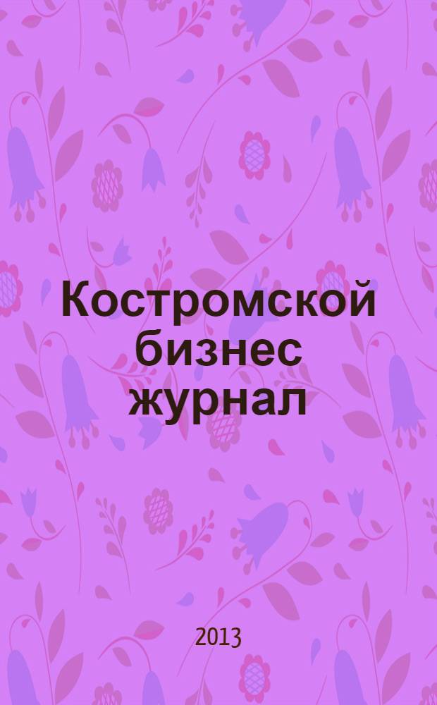 Костромской бизнес журнал : для малого и среднего бизнеса. 2013, № 11 (90)