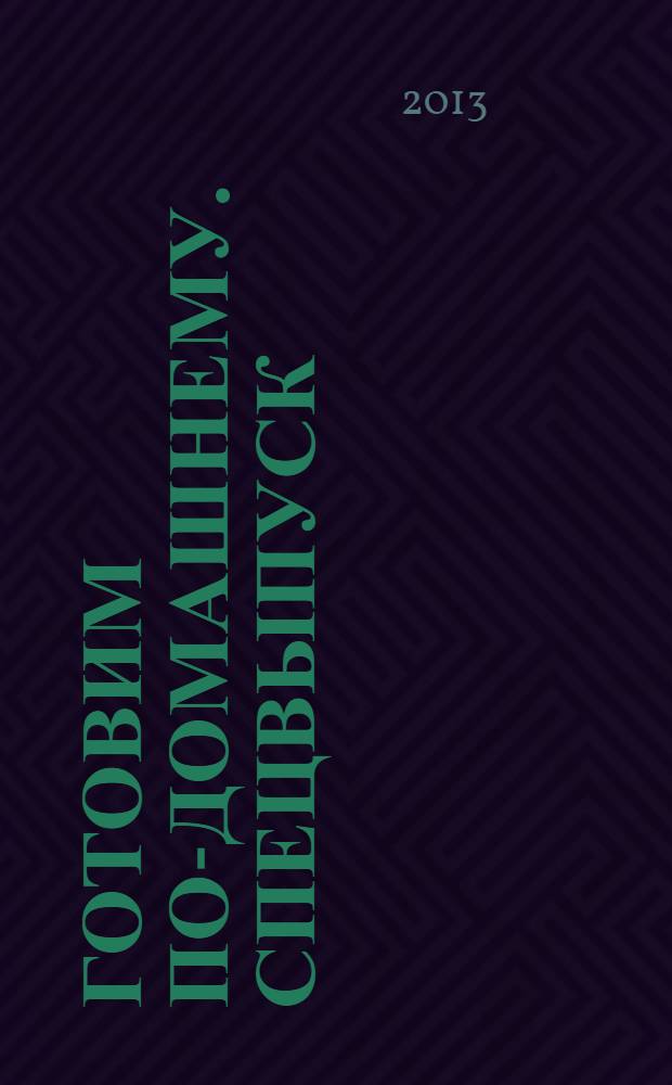 Готовим по-домашнему. Спецвыпуск : журнал. 2013, № 4 : Аромат зимы