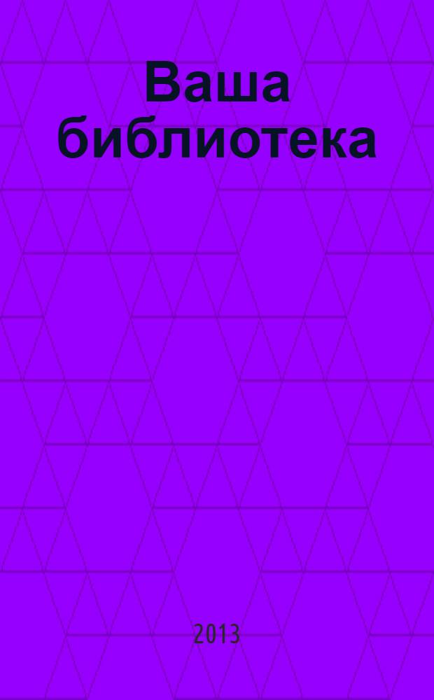 Ваша библиотека : ВБ профессиональный журнал русское издание. 2013, № 19/20 (67/68)
