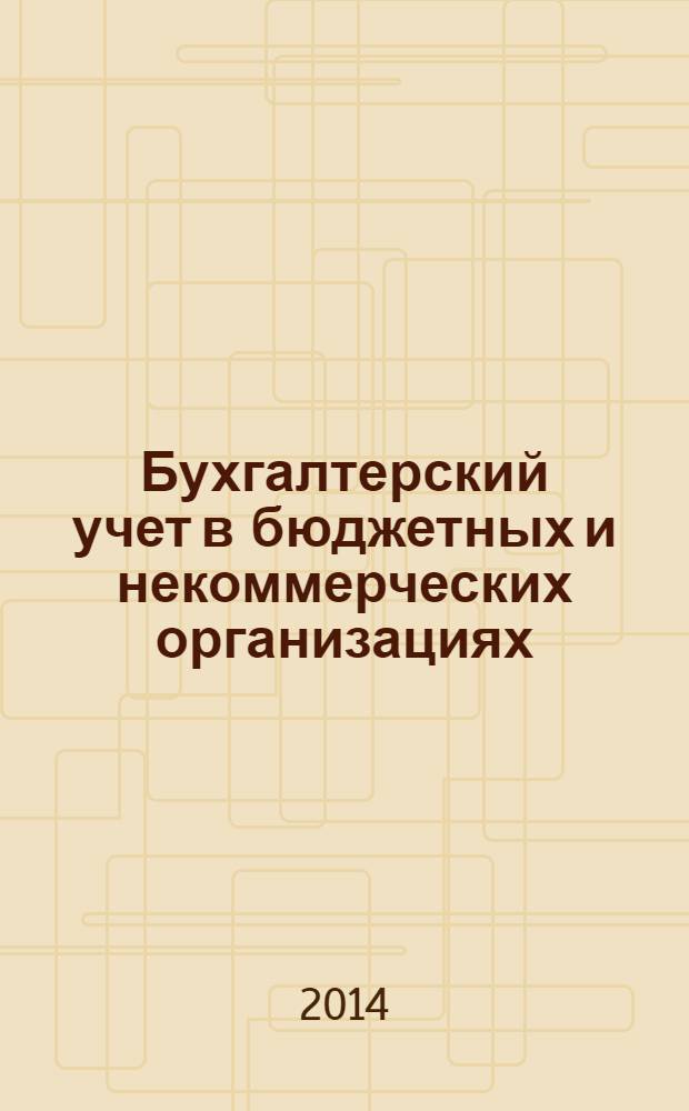 Бухгалтерский учет в бюджетных и некоммерческих организациях : Ежемес. журн. 2014, № 4 (340)