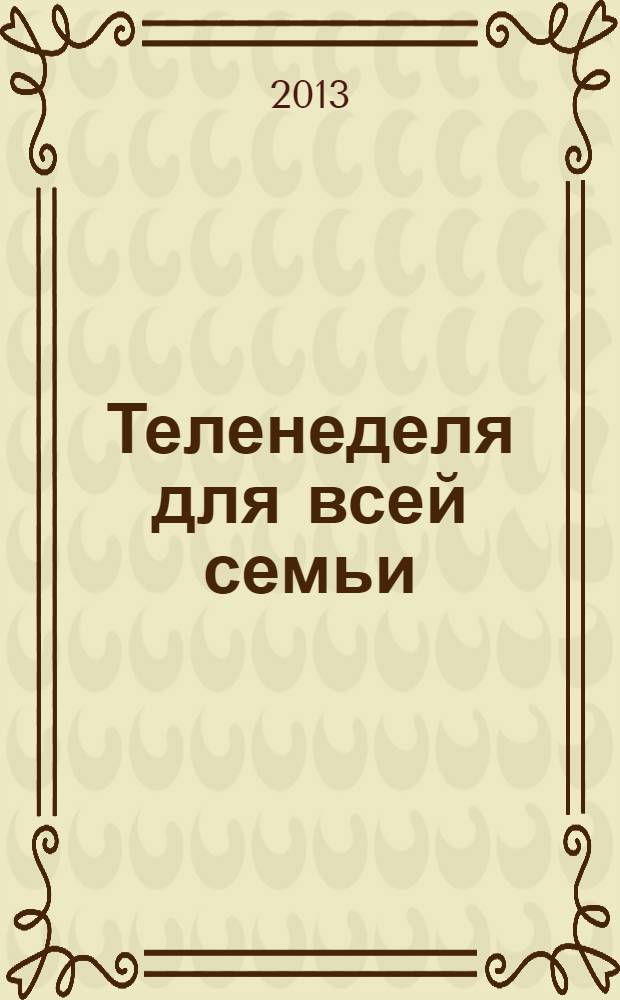 Теленеделя для всей семьи : ТВ-программы Волгограда, Астрахани, Саратова. 2013, № 52 (759)