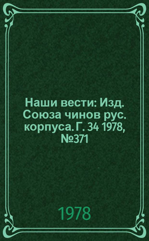 Наши вести : Изд. Союза чинов рус. корпуса. Г. 34 1978, № 371(2672)