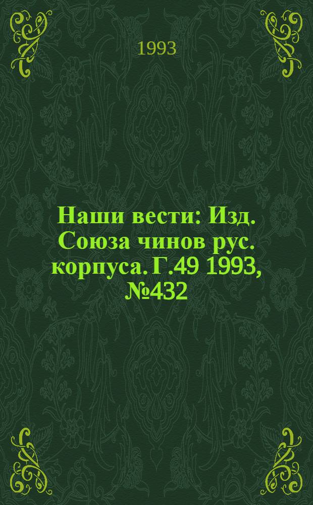 Наши вести : Изд. Союза чинов рус. корпуса. Г.49 1993, № 432(2733)