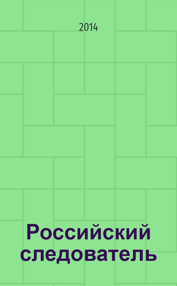 Российский следователь : Практ. и информ. изд. 2014, № 2