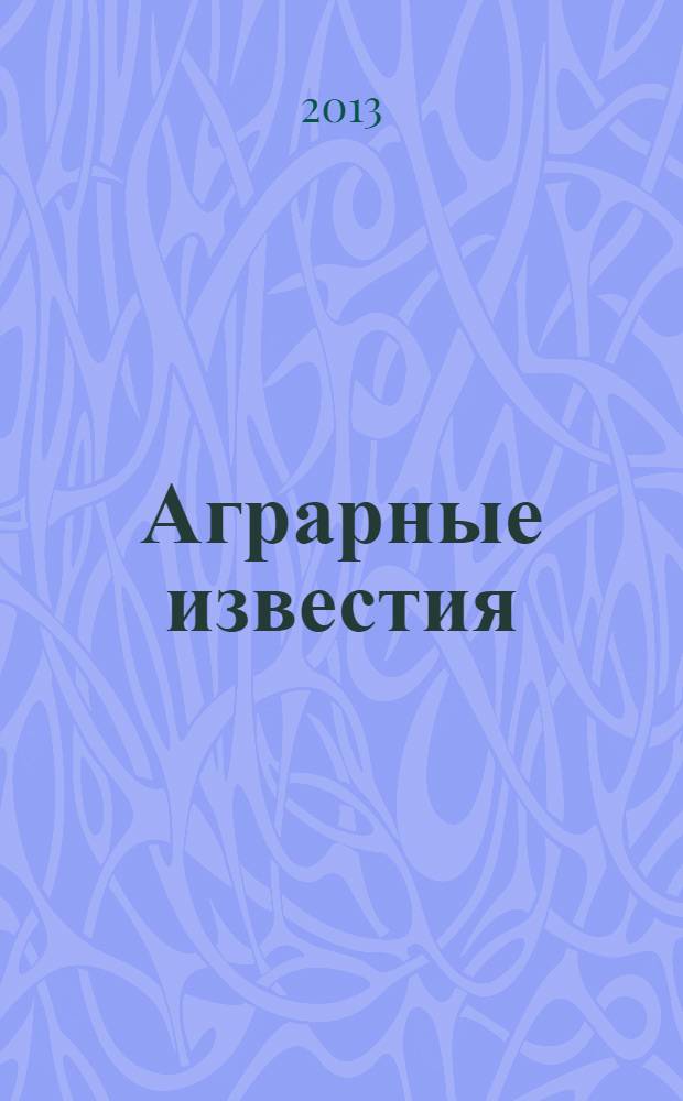 Аграрные известия : Урал. Сибирь. Поволжье федеральный журнал о региональной экономике АПК ежемесячный межрегиональный аграрный журнал. 2013, № 10 (84)