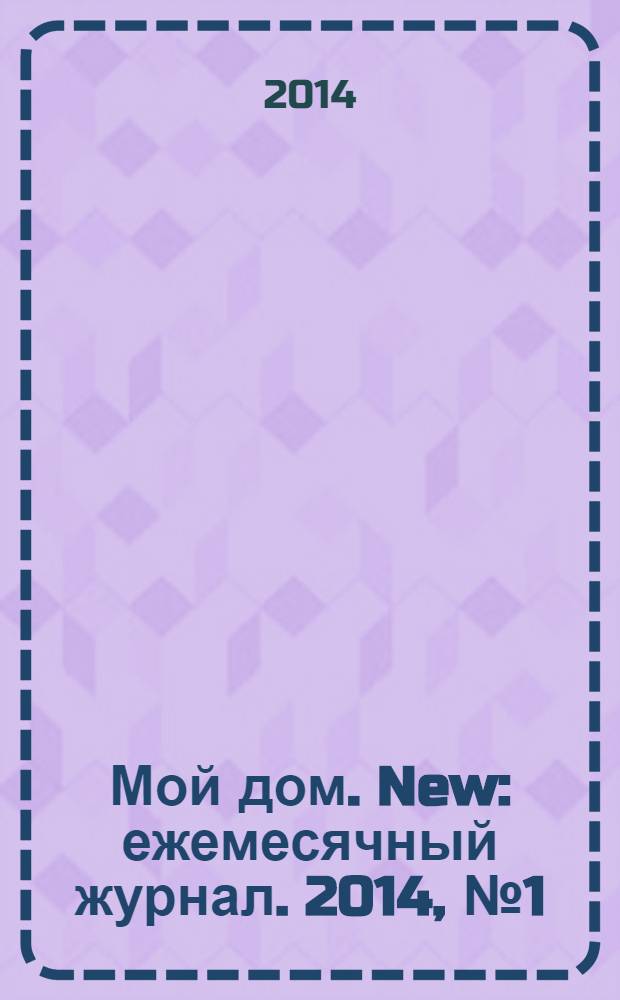 Мой дом. New : ежемесячный журнал. 2014, № 1 (60)