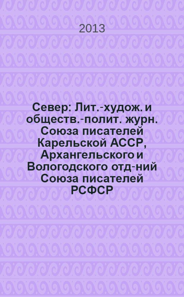 Север : Лит.-худож. и обществ.-полит. журн. Союза писателей Карельской АССР, Архангельского и Вологодского отд-ний Союза писателей РСФСР. 2013, 11/12