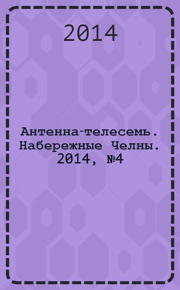 Антенна-телесемь. Набережные Челны. 2014, № 4 (352)