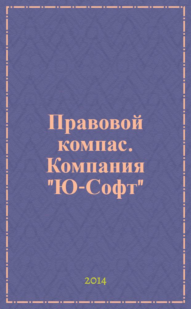 Правовой компас. Компания "Ю-Софт" : журнал Компании "Ю-Софт". 2014, № 1/2 (65)