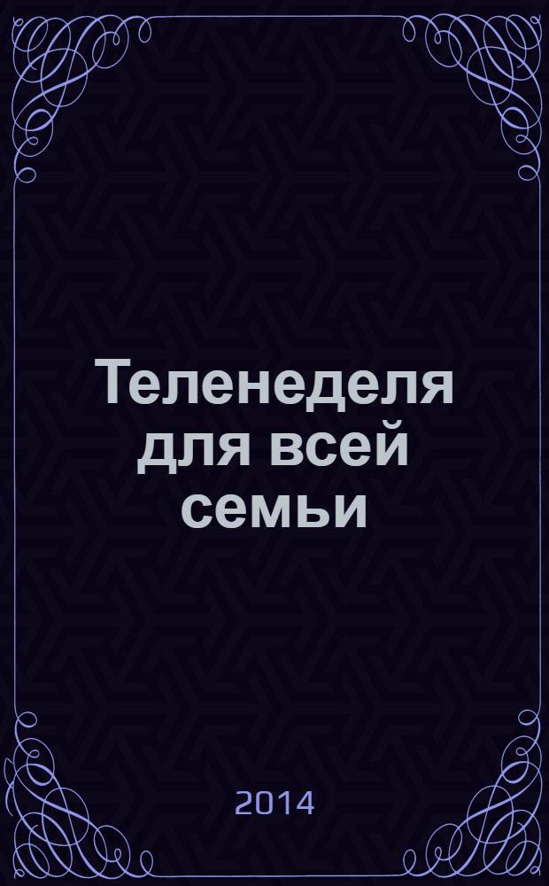 Теленеделя для всей семьи : ТВ-программы Воронежа, Белгорода, Курска, Липецка, Орла и Тамбова. 2014, № 2 (405)