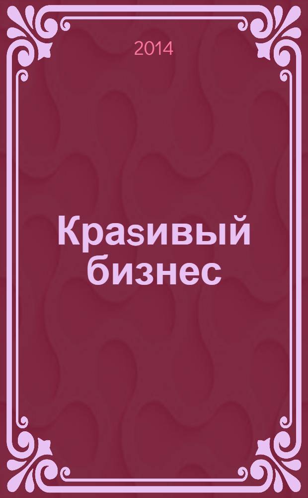 Краsивый бизнес : менеджмент салонов красоты первый в России журнал о бизнесе салонов красоты и оздоровительных центров. 2014, № 1