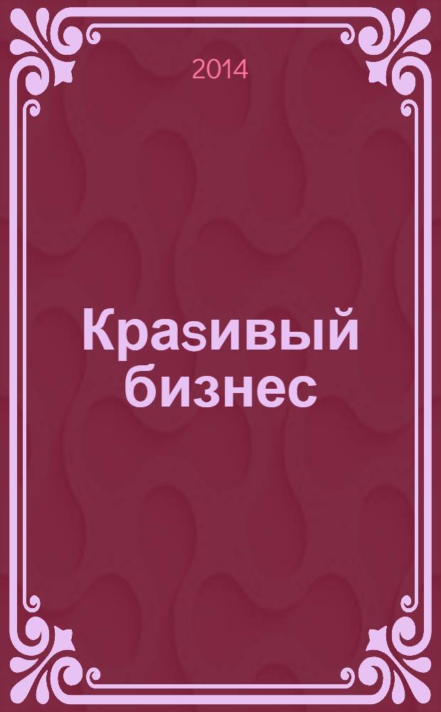 Краsивый бизнес : менеджмент салонов красоты первый в России журнал о бизнесе салонов красоты и оздоровительных центров. 2014, № 1