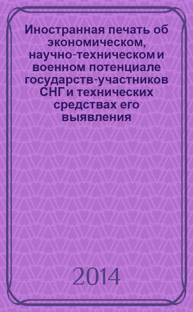 Иностранная печать об экономическом, научно-техническом и военном потенциале государств-участников СНГ и технических средствах его выявления : ежемесячный информационный бюллетень. 2014, № 1