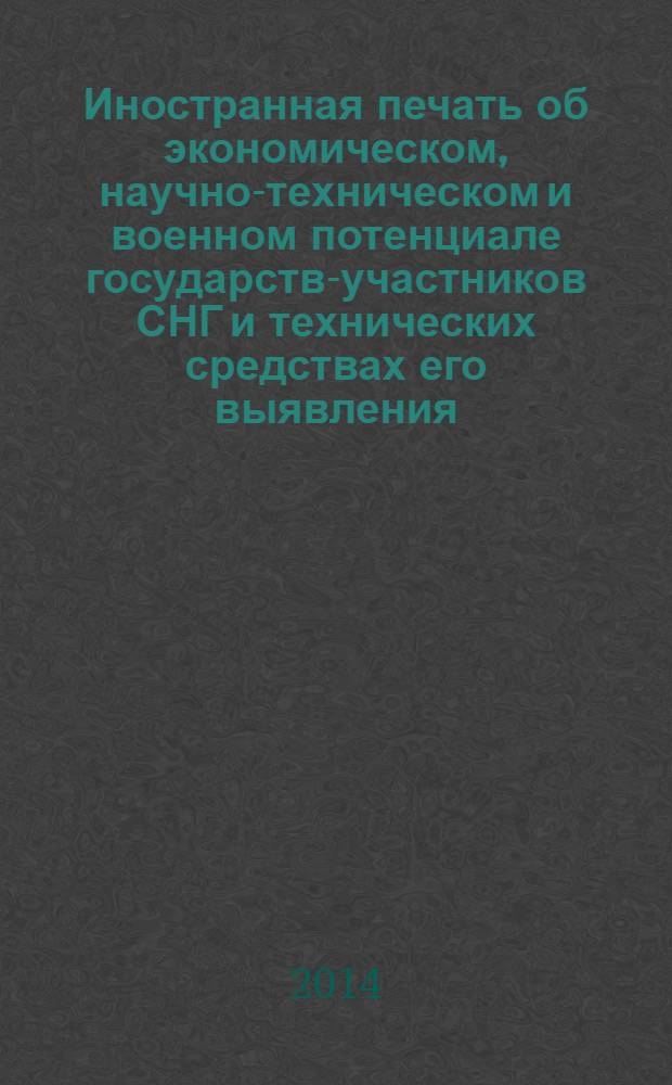 Иностранная печать об экономическом, научно-техническом и военном потенциале государств-участников СНГ и технических средствах его выявления : Двухмес. информ. бюл. 2014, № 1