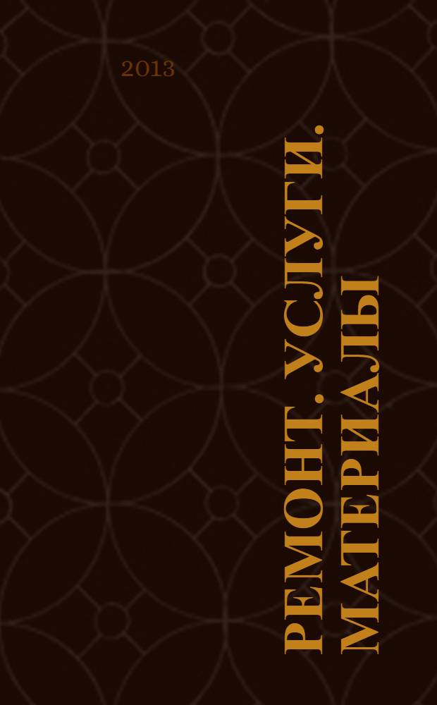 Ремонт. Услуги. Материалы : еженедельный рекламно-информационный журнал. 2013, № 37 (517)