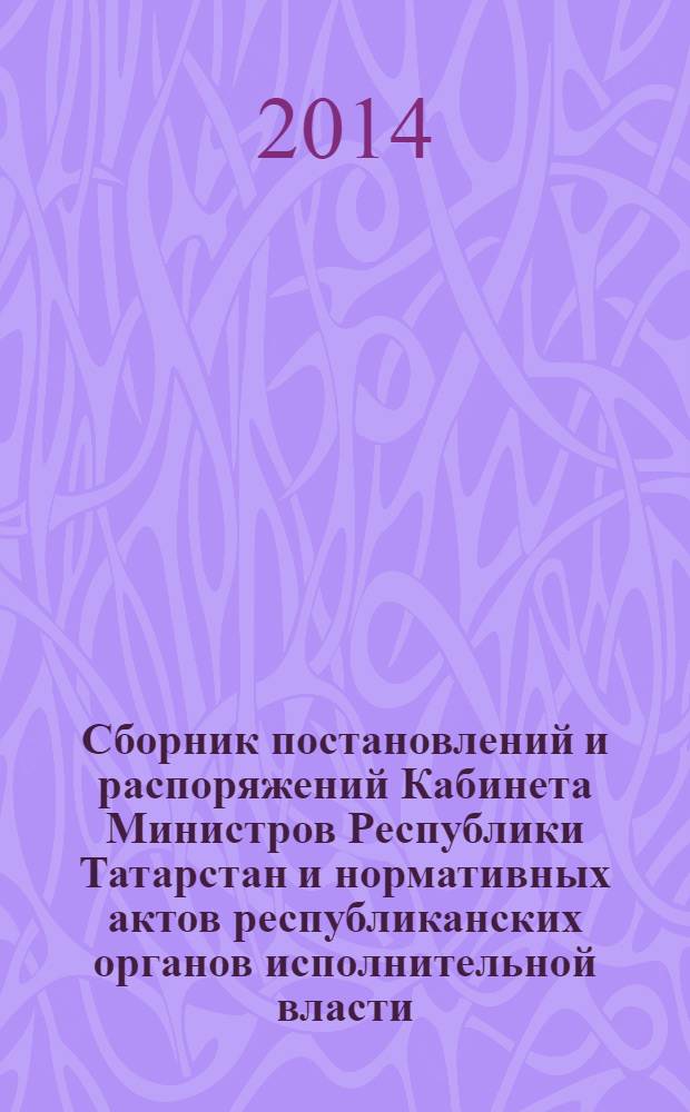 Сборник постановлений и распоряжений Кабинета Министров Республики Татарстан и нормативных актов республиканских органов исполнительной власти : (Офиц. тексты, коммент., разъяснения, консультации). 2014, № 8