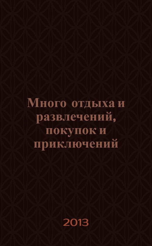 Много отдыха и развлечений, покупок и приключений : рекламно-информационный журнал. 2013, № 14 (101)
