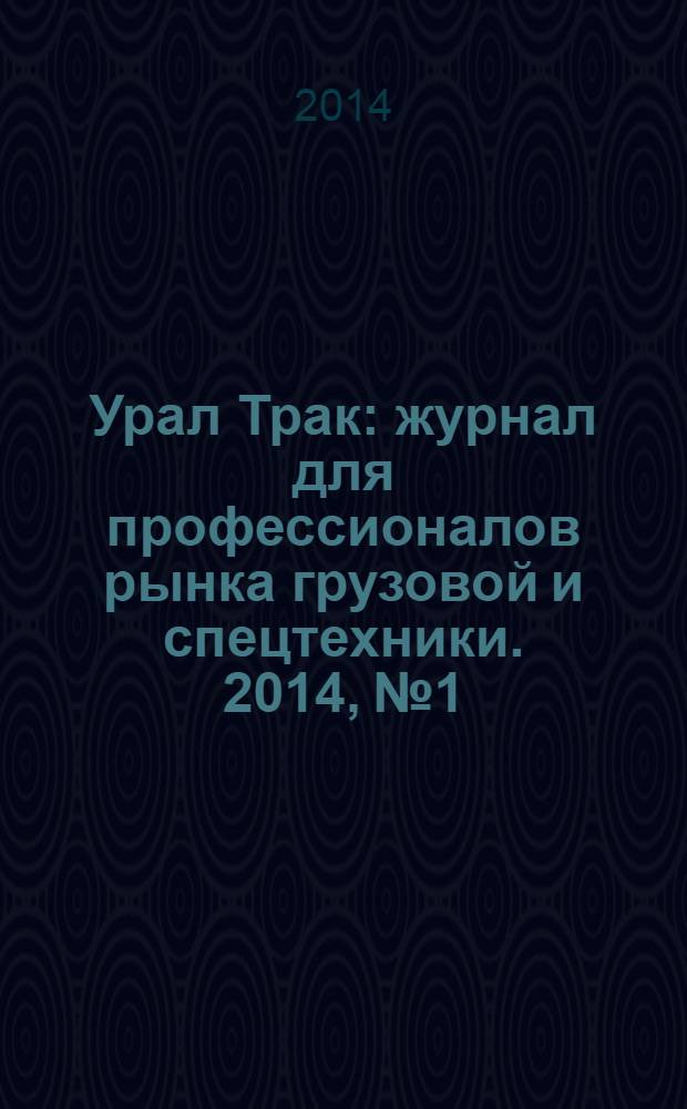 Урал Трак : журнал для профессионалов рынка грузовой и спецтехники. 2014, № 1/2 (201/202)