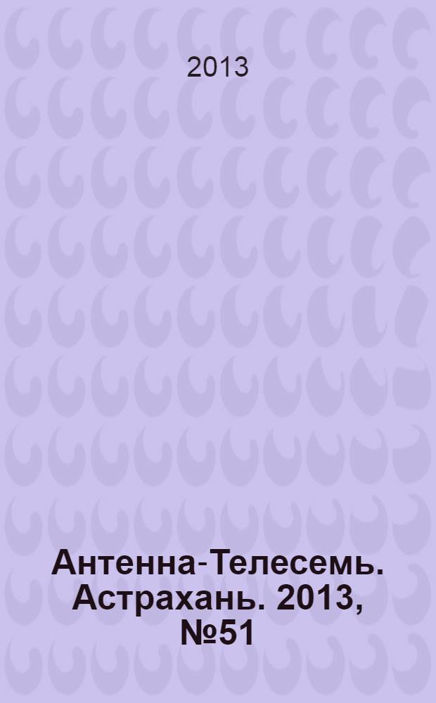 Антенна-Телесемь. Астрахань. 2013, № 51 (852)