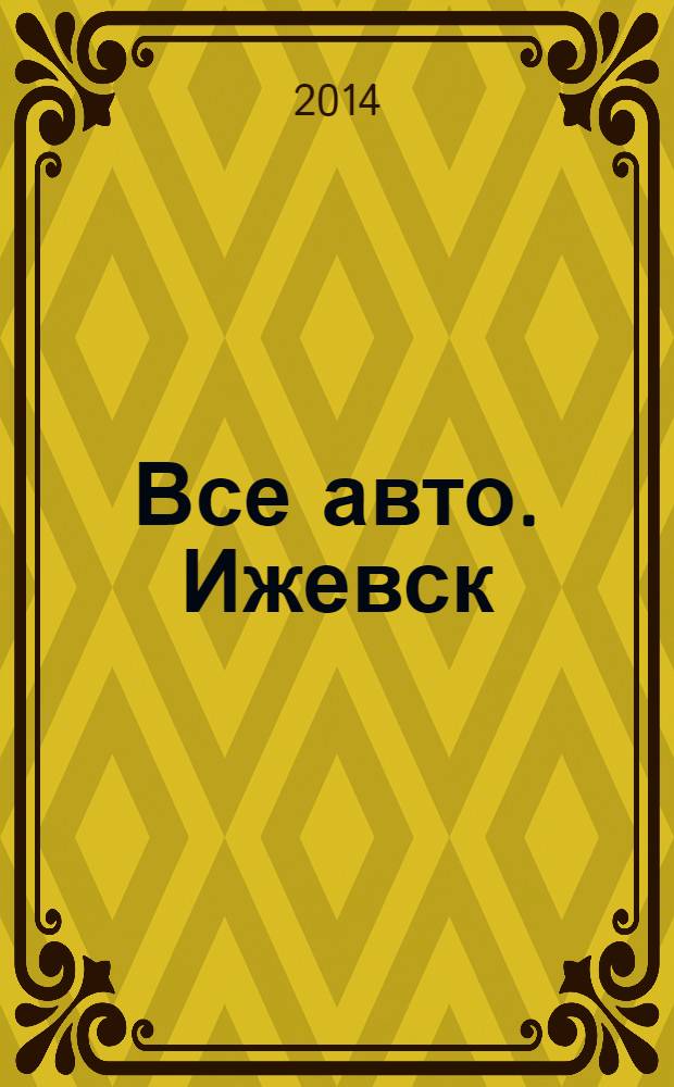 Все авто. Ижевск : рекламно-информационное издание. 2014, № 3 (334)