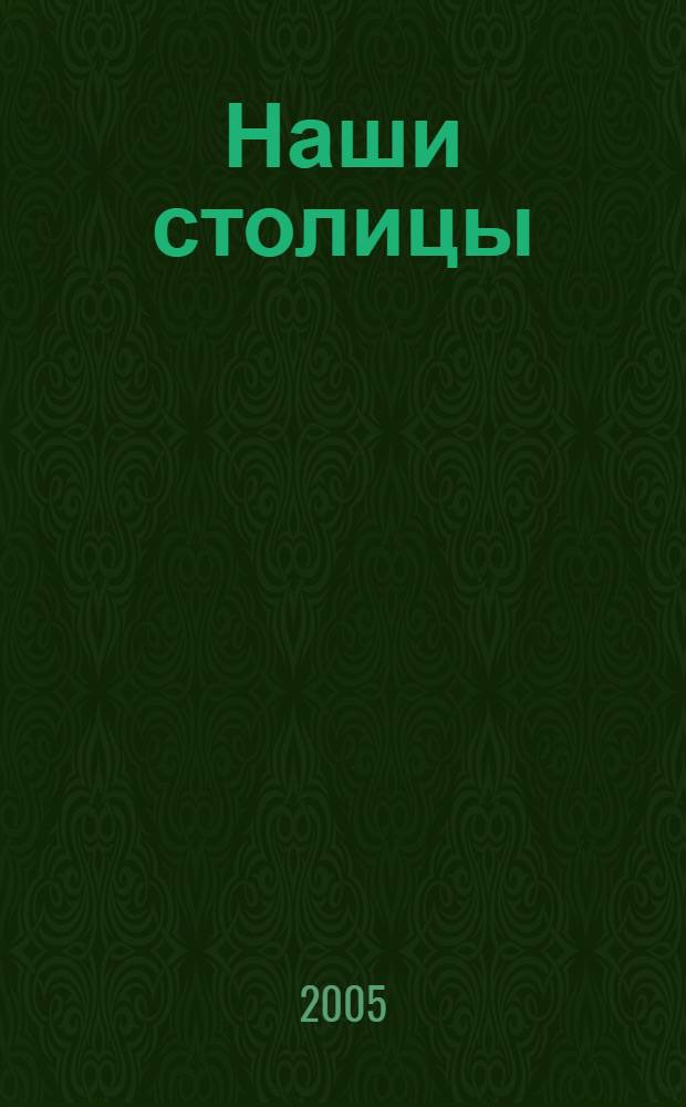 Наши столицы : Люди, события, жизнь Москвы и С.-Петербурга. 2005, янв.