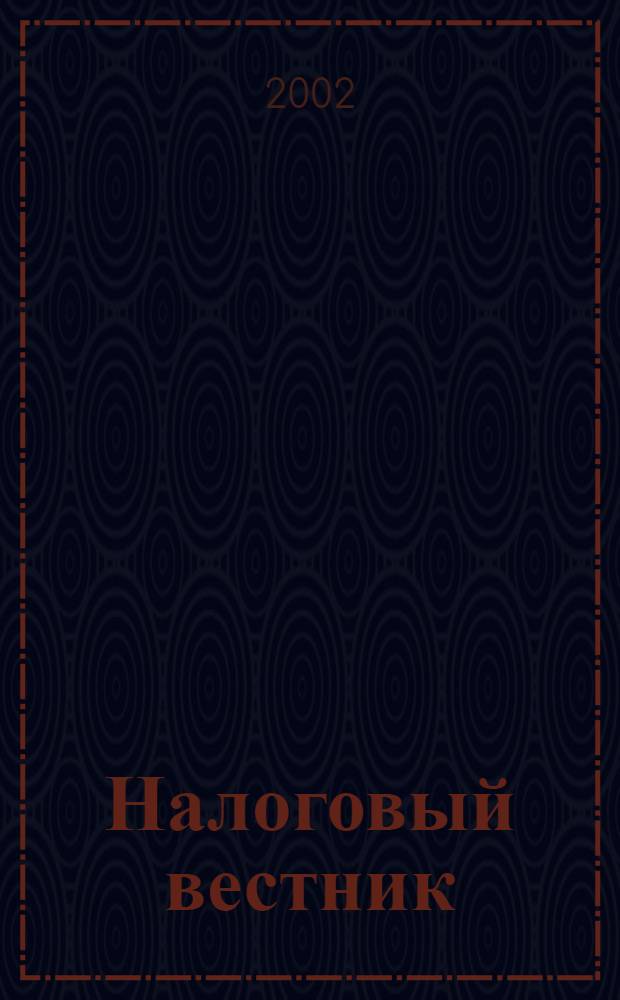 Налоговый вестник : Респ. журн. о налогах, сборах и отчислениях. 2002, № 13 (62)