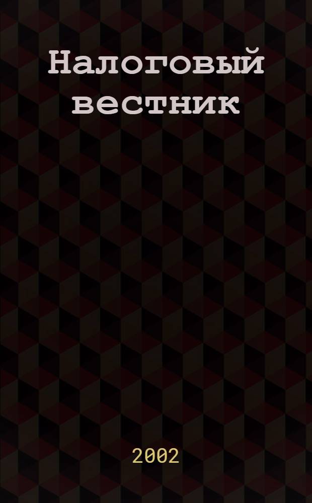 Налоговый вестник : Респ. журн. о налогах, сборах и отчислениях. 2002, № 14 (63)