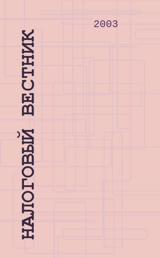 Налоговый вестник : Респ. журн. о налогах, сборах и отчислениях. 2003, № 10 (83)