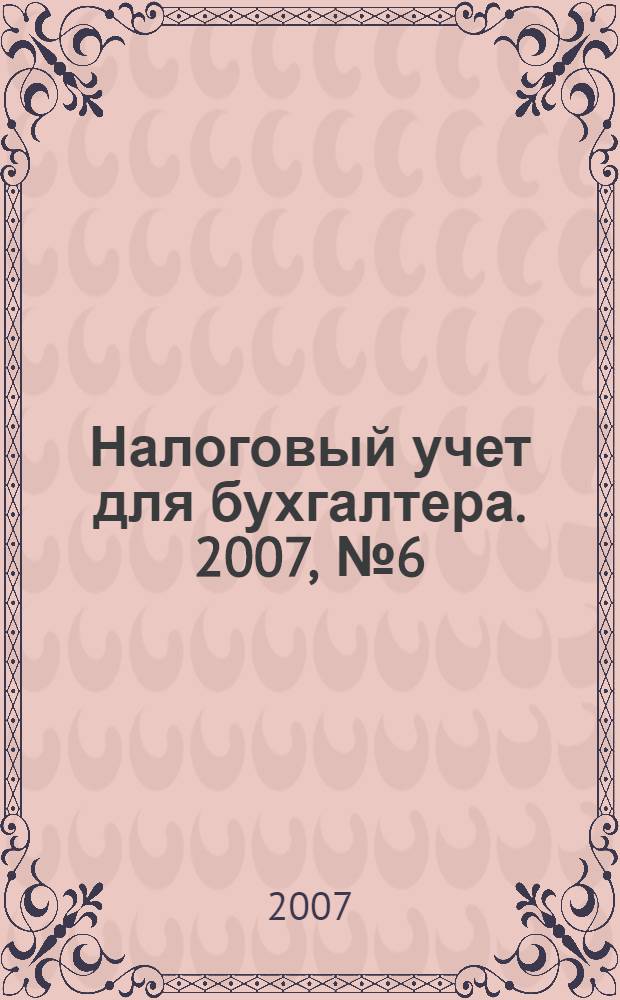 Налоговый учет для бухгалтера. 2007, № 6 (60)