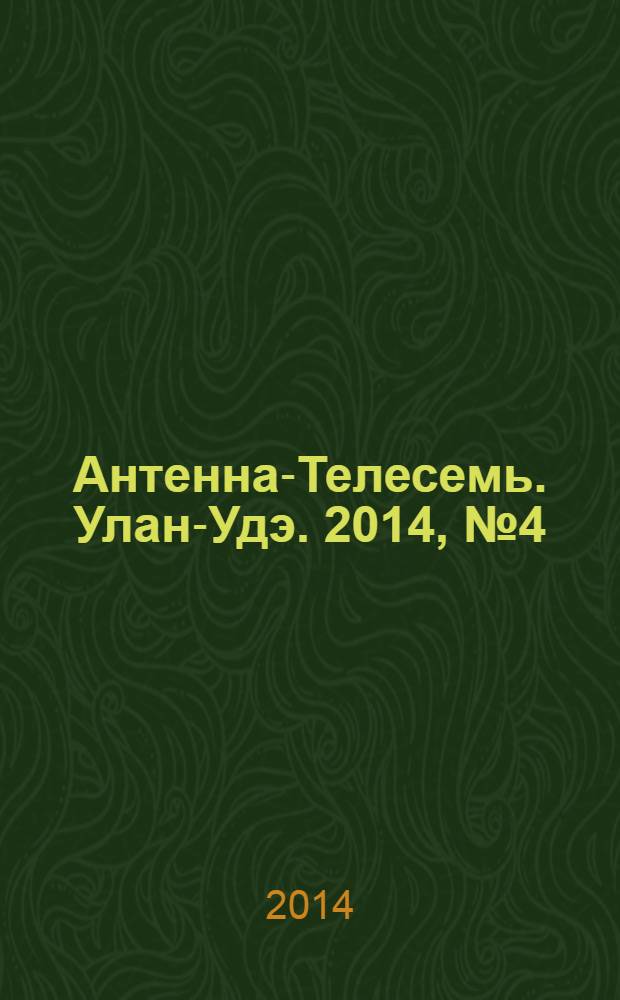 Антенна-Телесемь. Улан-Удэ. 2014, № 4 (423)