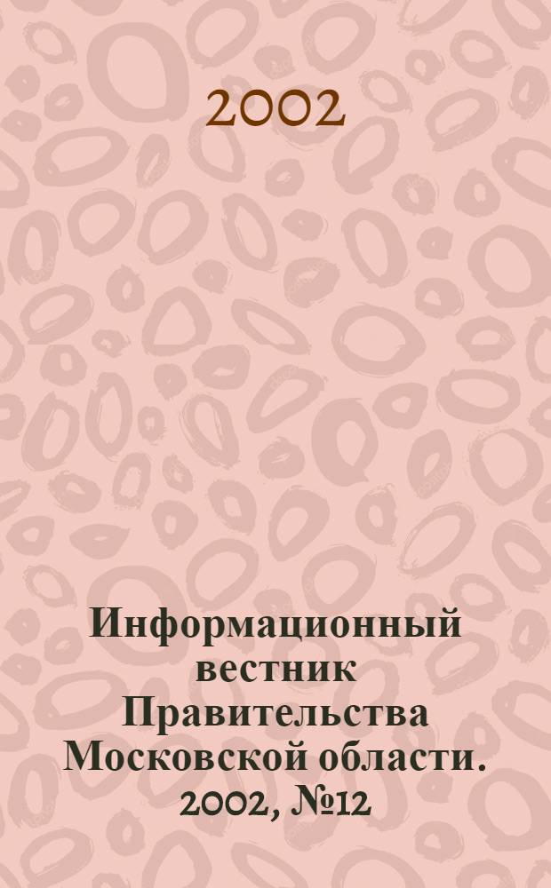 Информационный вестник Правительства Московской области. 2002, № 12