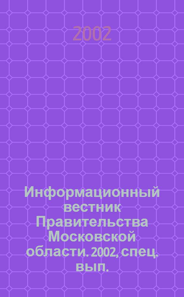 Информационный вестник Правительства Московской области. 2002, спец. вып.