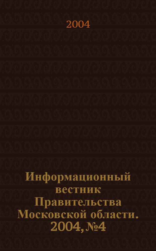 Информационный вестник Правительства Московской области. 2004, № 4