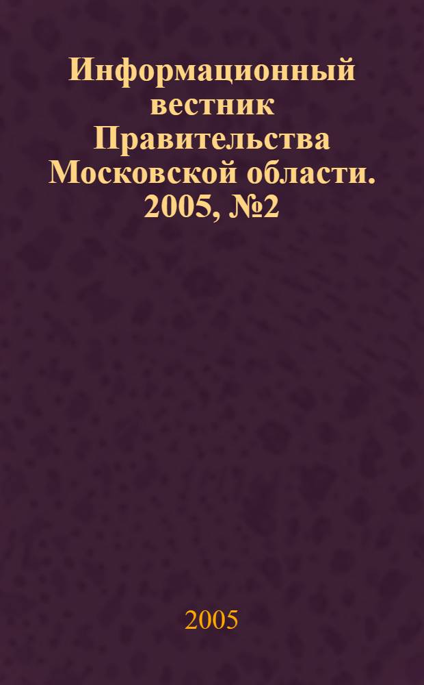 Информационный вестник Правительства Московской области. 2005, № 2 (доп.)