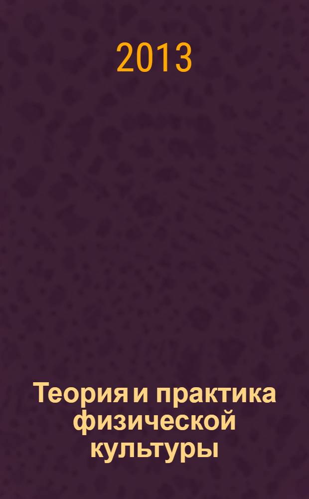 Теория и практика физической культуры : Науч.-попул. журн. Орган Всесоюз. ком. по делам физ. культуры и спорта при СНК Союза ССР. 2013, № 12