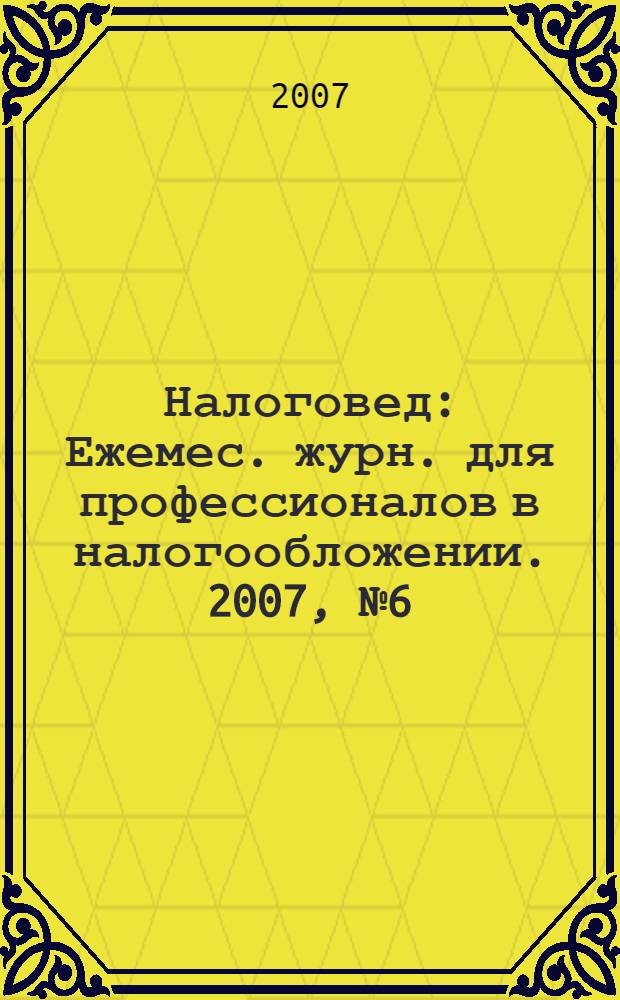 Налоговед : Ежемес. журн. для профессионалов в налогообложении. 2007, № 6 (42)