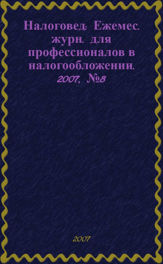 Налоговед : Ежемес. журн. для профессионалов в налогообложении. 2007, № 8 (44)
