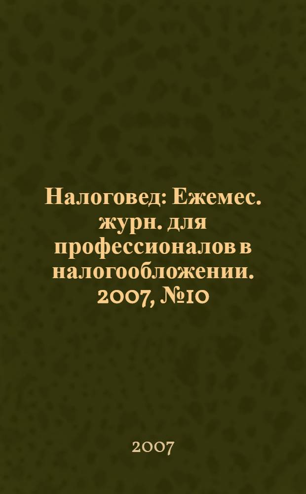 Налоговед : Ежемес. журн. для профессионалов в налогообложении. 2007, № 10 (46)