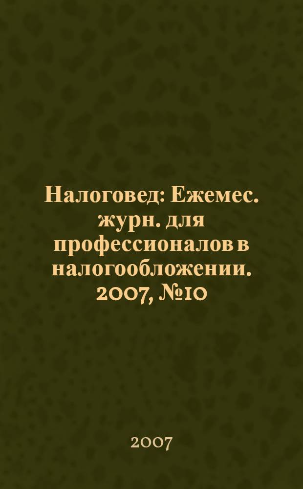 Налоговед : Ежемес. журн. для профессионалов в налогообложении. 2007, № 10 (46)