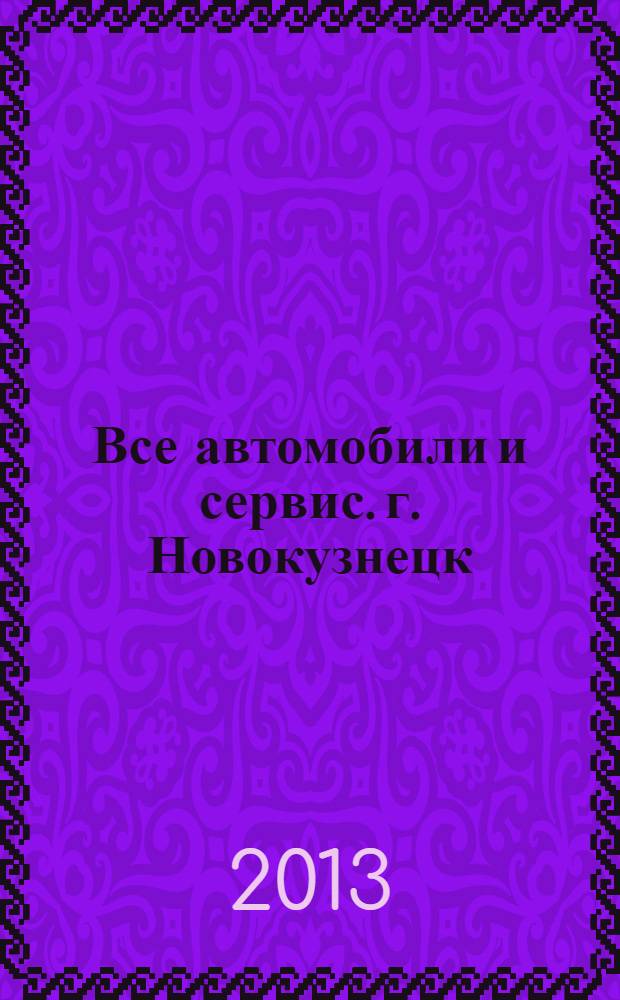 Все автомобили и сервис. г. Новокузнецк : рекламно-информационное издание. 2013, № 49 (145)