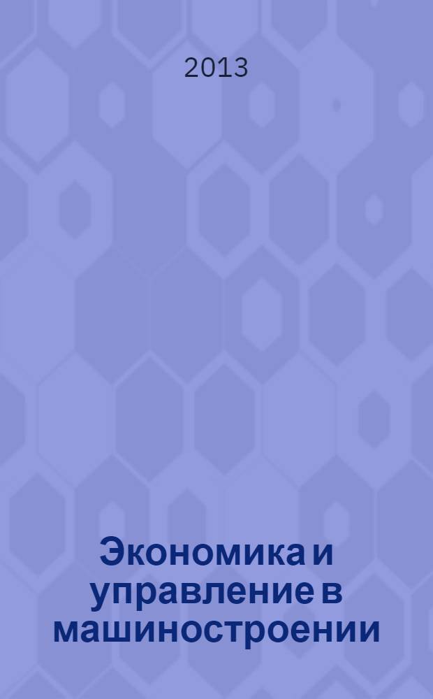 Экономика и управление в машиностроении : обзорно-аналитический, научно-практический журнал. 2013, № 6 (30)