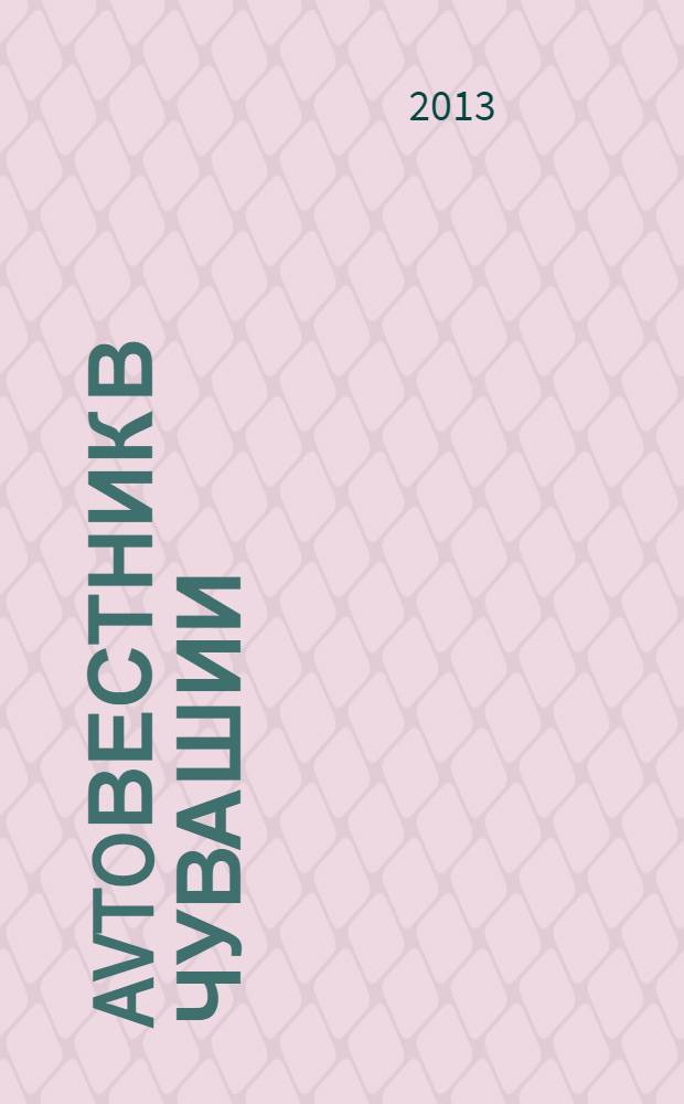 Avtoвестник в Чувашии : рекламно-информационный журнал. 2013, № 21 (141)