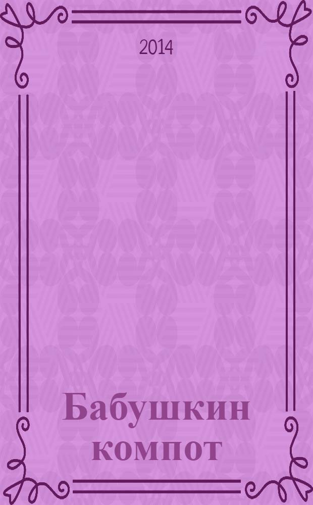 Бабушкин компот : очень толстый сборник сканвордов и рецептов. 2014, № 3
