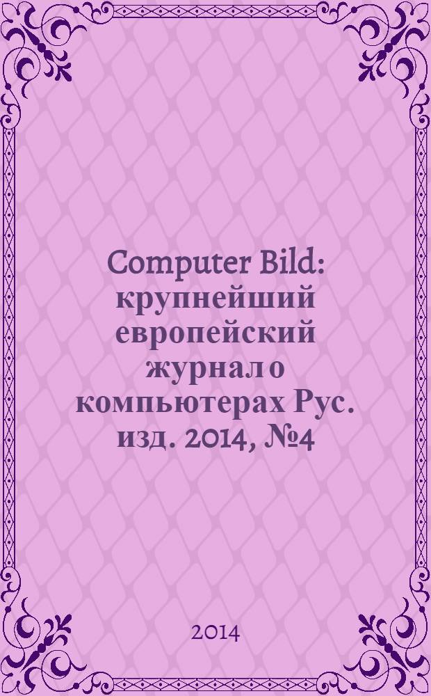 Computer Bild : крупнейший европейский журнал о компьютерах Рус. изд. 2014, № 4 (207)