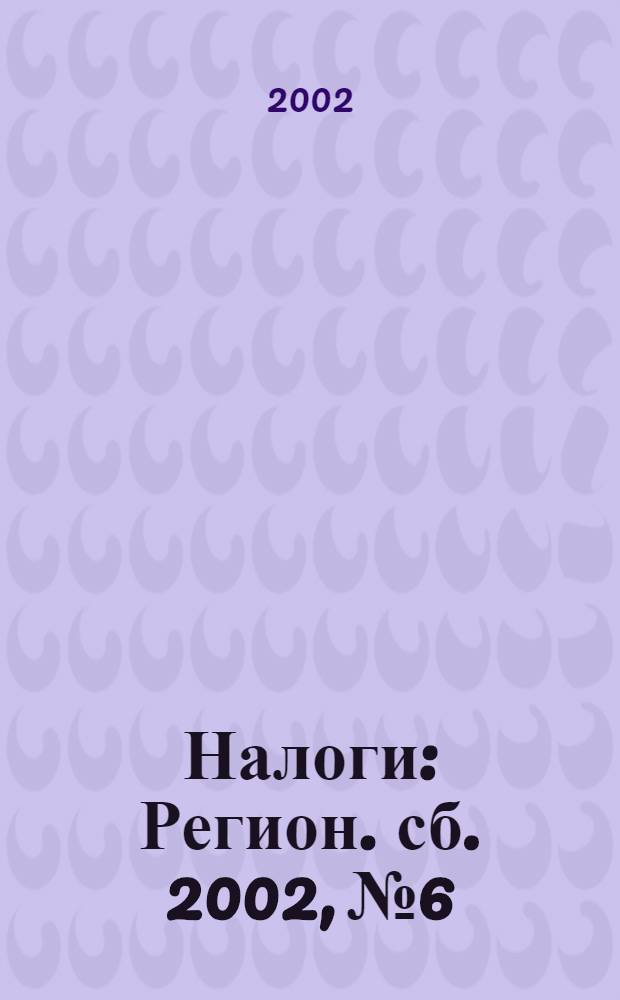 Налоги : Регион. сб. 2002, № 6